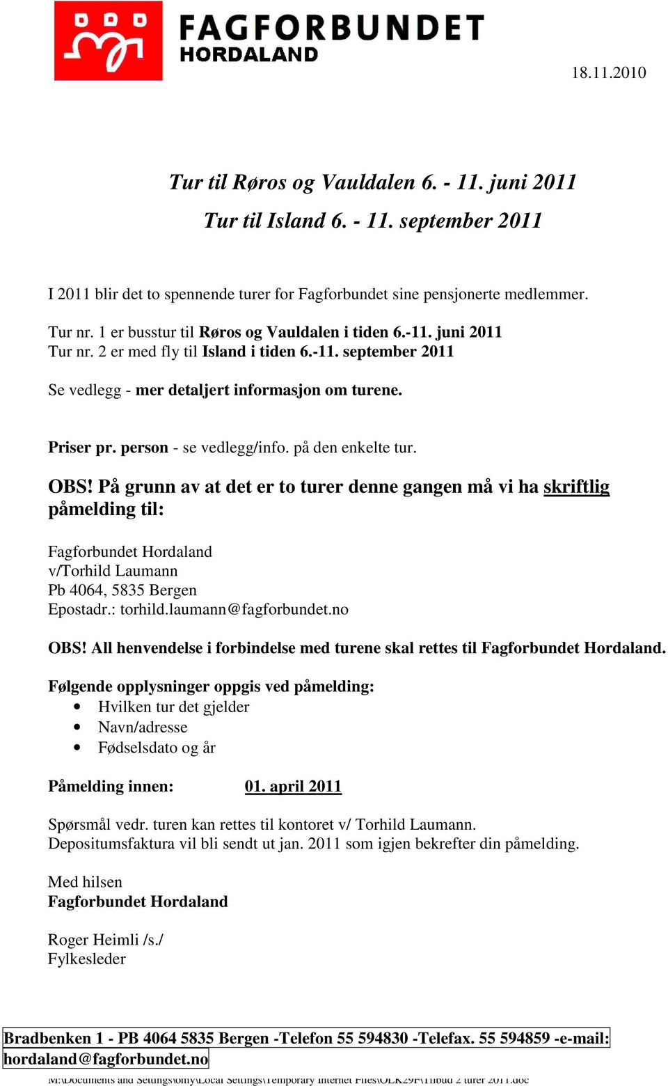 person - se vedlegg/info. på den enkelte tur. OBS! På grunn av at det er to turer denne gangen må vi ha skriftlig påmelding til: Fagforbundet Hordaland v/torhild Laumann Pb 4064, 5835 Bergen Epostadr.