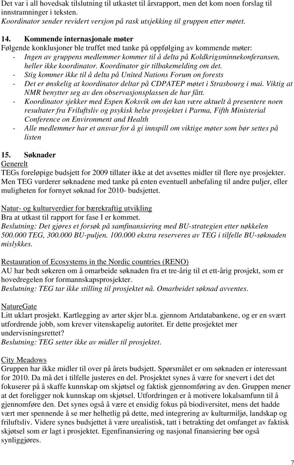 ikke koordinator. Koordinator gir tilbakemelding om det. - Stig kommer ikke til å delta på United Nations Forum on forests - Det er ønskelig at koordinator deltar på CDPATEP møtet i Strasbourg i mai.