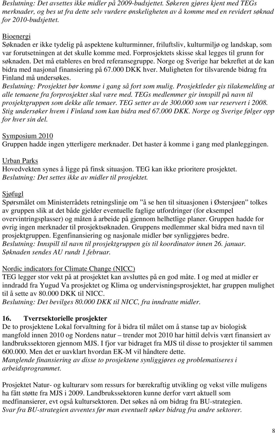 Forprosjektets skisse skal legges til grunn for søknaden. Det må etableres en bred referansegruppe. Norge og Sverige har bekreftet at de kan bidra med nasjonal finansiering på 67.000 DKK hver.