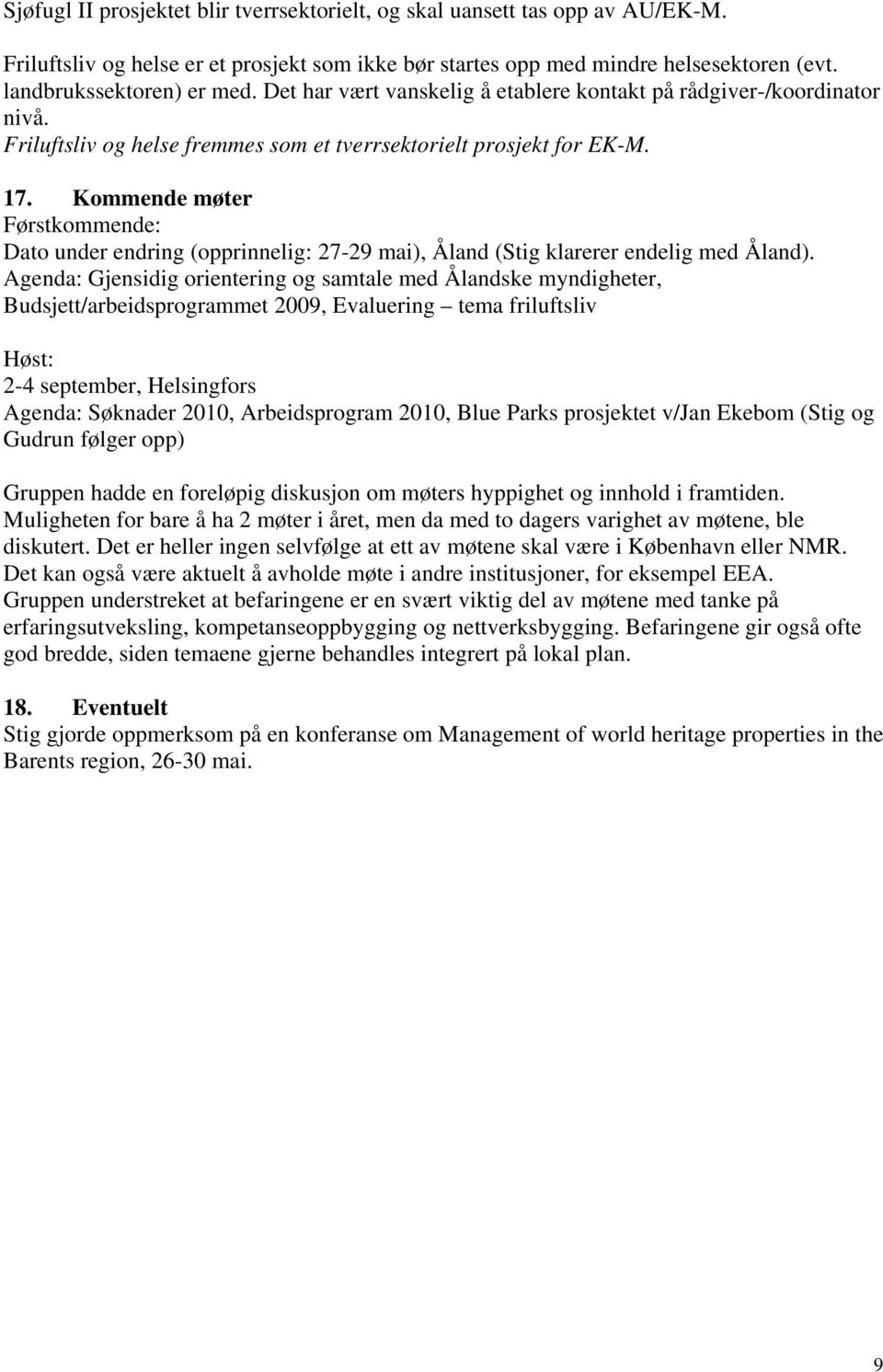 Kommende møter Førstkommende: Dato under endring (opprinnelig: 27-29 mai), Åland (Stig klarerer endelig med Åland).