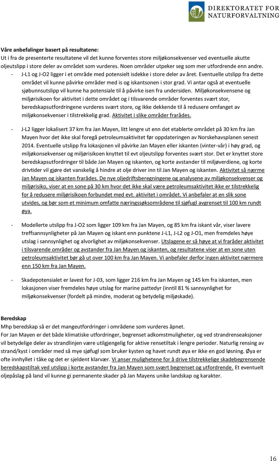 Eventuelle utslipp fra dette området vil kunne påvirke områder med is og iskantsonen i stor grad. Vi antar også at eventuelle sjøbunnsutslipp vil kunne ha potensiale til å påvirke isen fra undersiden.