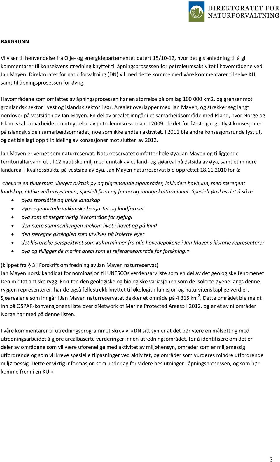 Havområdene som omfattes av åpningsprosessen har en størrelse på om lag 100 000 km2, og grenser mot grønlandsk sektor i vest og islandsk sektor i sør.