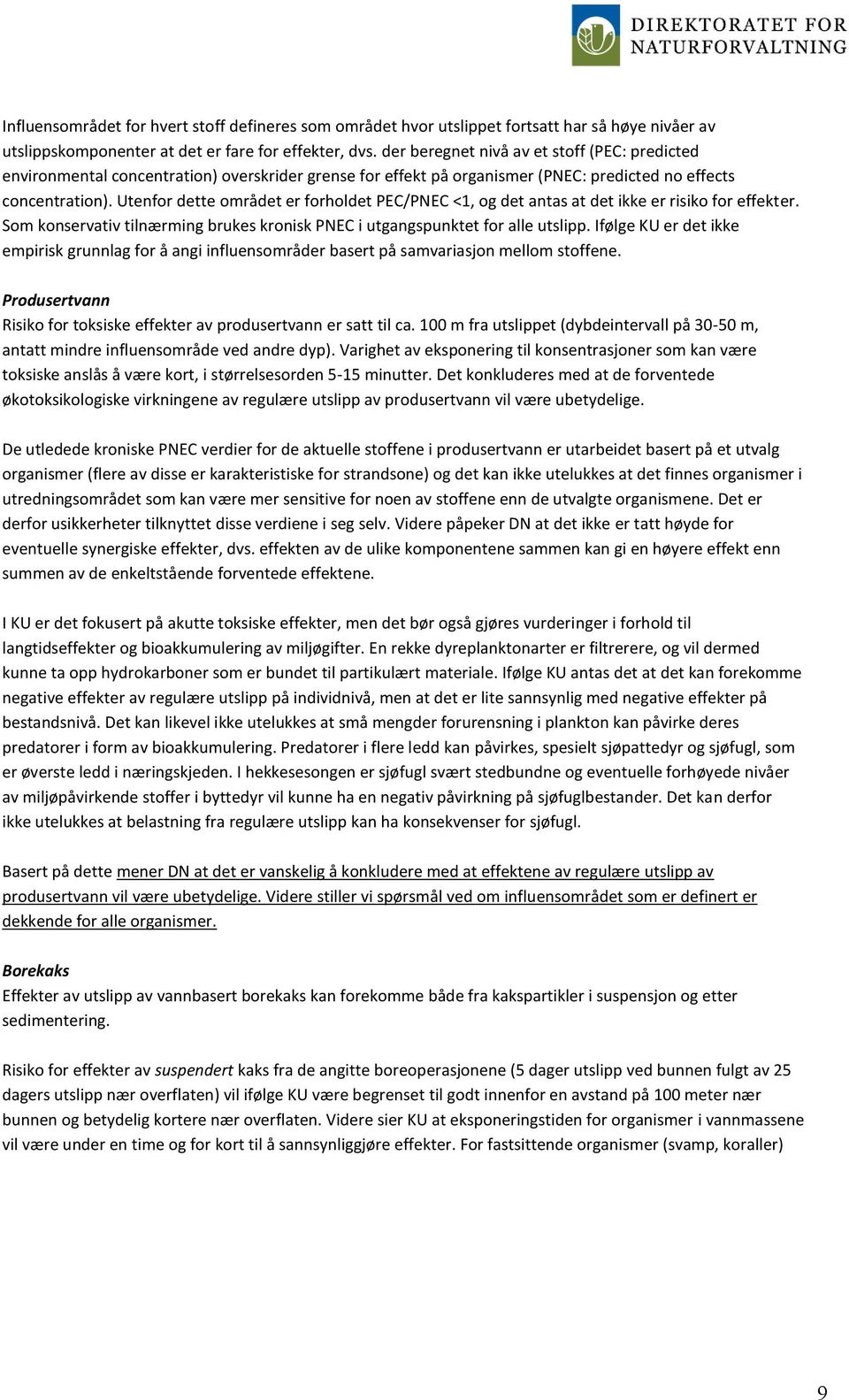 Utenfor dette området er forholdet PEC/PNEC <1, og det antas at det ikke er risiko for effekter. Som konservativ tilnærming brukes kronisk PNEC i utgangspunktet for alle utslipp.