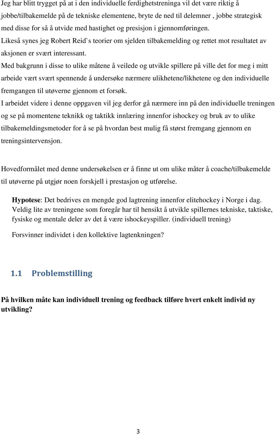 Med bakgrunn i disse to ulike måtene å veilede og utvikle spillere på ville det for meg i mitt arbeide vært svært spennende å undersøke nærmere ulikhetene/likhetene og den individuelle fremgangen til