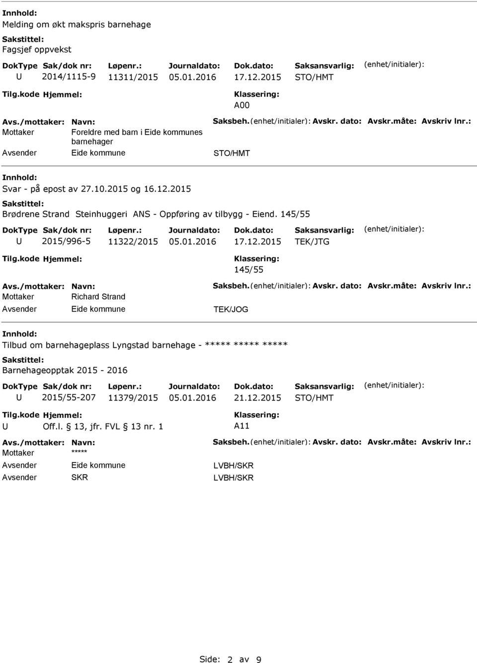 145/55 2015/996-5 11322/2015 17.12.2015 TEK/JTG 145/55 Avs./mottaker: Navn: Saksbeh. Avskr. dato: Avskr.måte: Avskriv lnr.