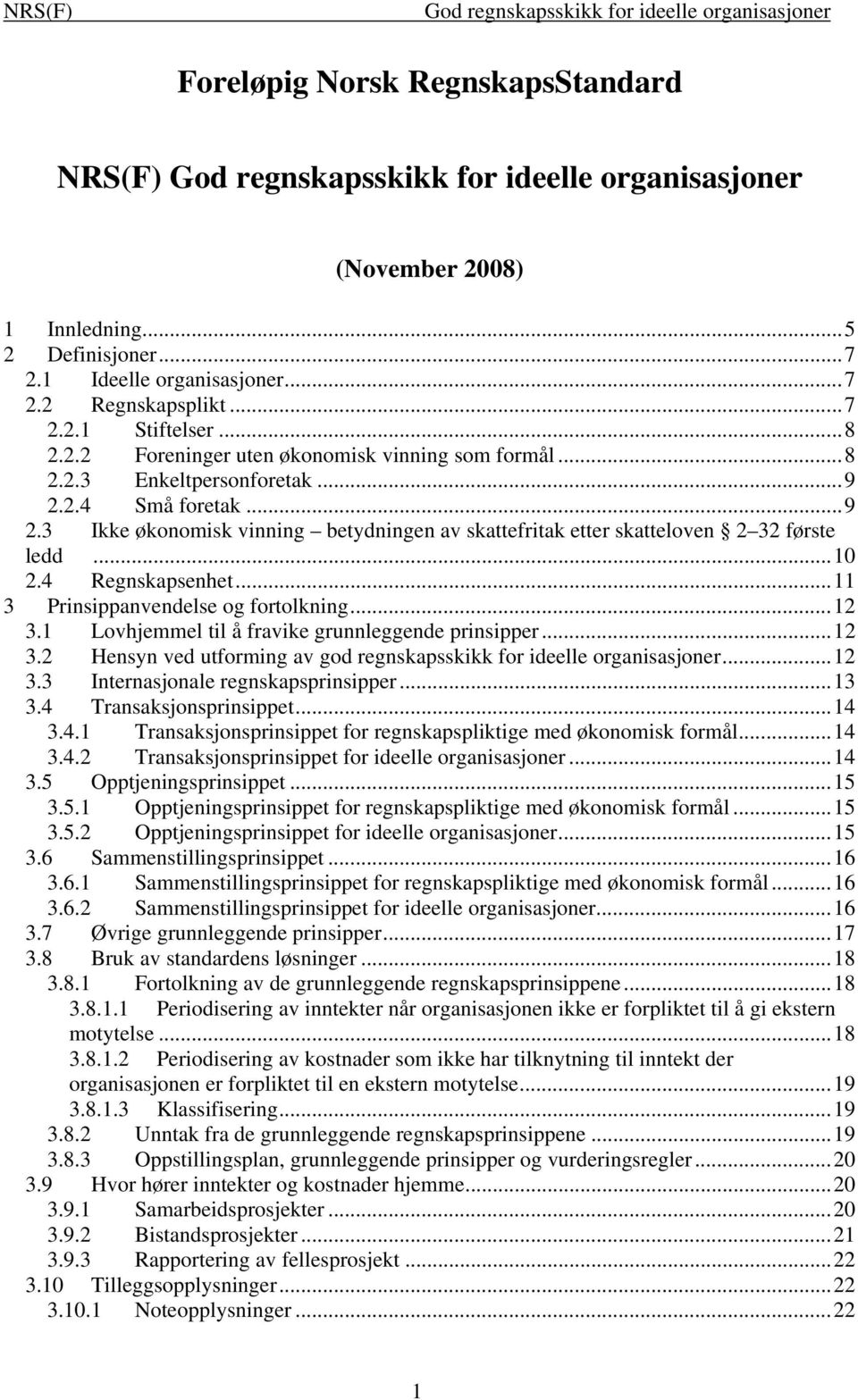 ..11 3 Prinsippanvendelse og fortolkning...12 3.1 Lovhjemmel til å fravike grunnleggende prinsipper...12 3.2 Hensyn ved utforming av god regnskapsskikk for ideelle organisasjoner...12 3.3 Internasjonale regnskapsprinsipper.