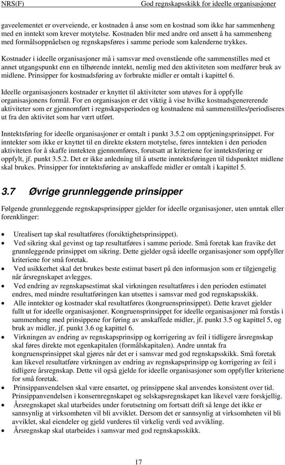 Kostnader i ideelle organisasjoner må i samsvar med ovenstående ofte sammenstilles med et annet utgangspunkt enn en tilhørende inntekt, nemlig med den aktiviteten som medfører bruk av midlene.