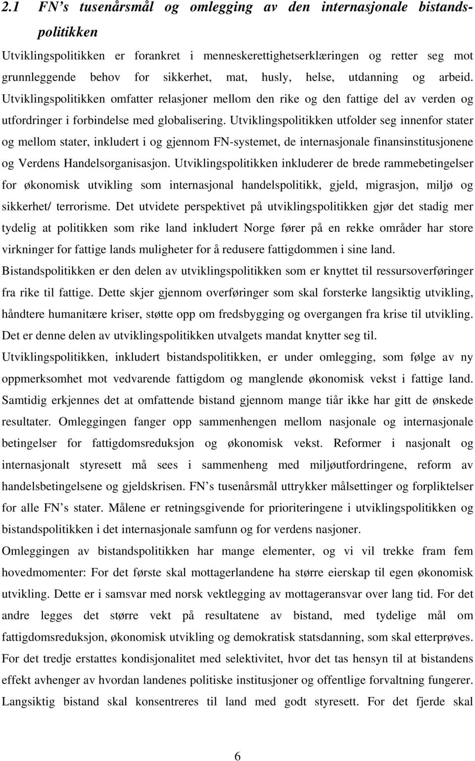 Utviklingspolitikken utfolder seg innenfor stater og mellom stater, inkludert i og gjennom FN-systemet, de internasjonale finansinstitusjonene og Verdens Handelsorganisasjon.