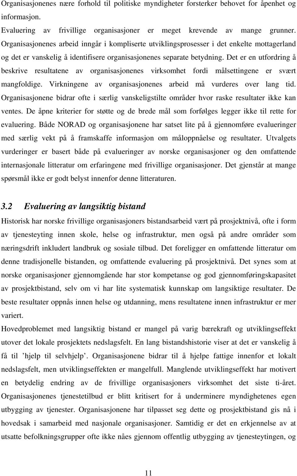 Det er en utfordring å beskrive resultatene av organisasjonenes virksomhet fordi målsettingene er svært mangfoldige. Virkningene av organisasjonenes arbeid må vurderes over lang tid.