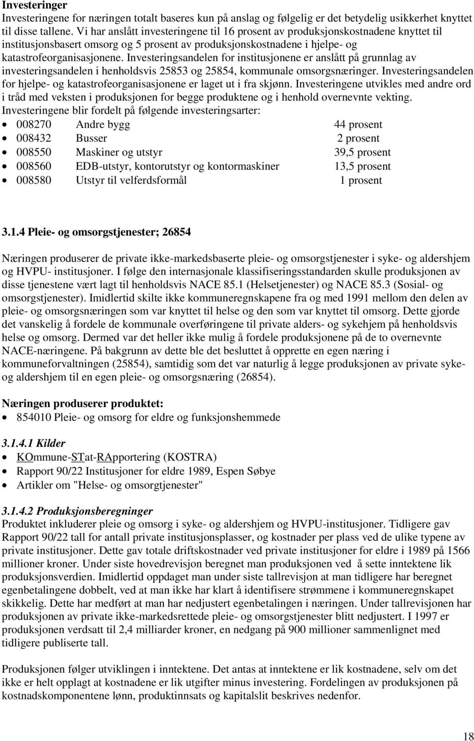 Investeringsandelen for institusjonene er anslått på grunnlag av investeringsandelen i henholdsvis 25853 og 25854, kommunale omsorgsnæringer.