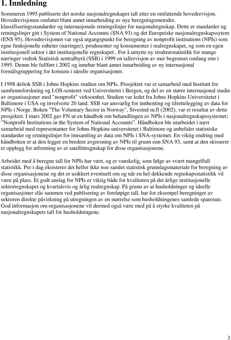 Dette er standarder og retningslinjer gitt i System of National Accounts (SNA 93) og det Europeiske nasjonalregnskapssytem (ENS 95).