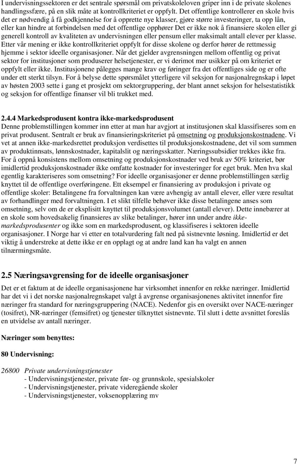 opphører Det er ikke nok å finansiere skolen eller gi generell kontroll av kvaliteten av undervisningen eller pensum eller maksimalt antall elever per klasse.