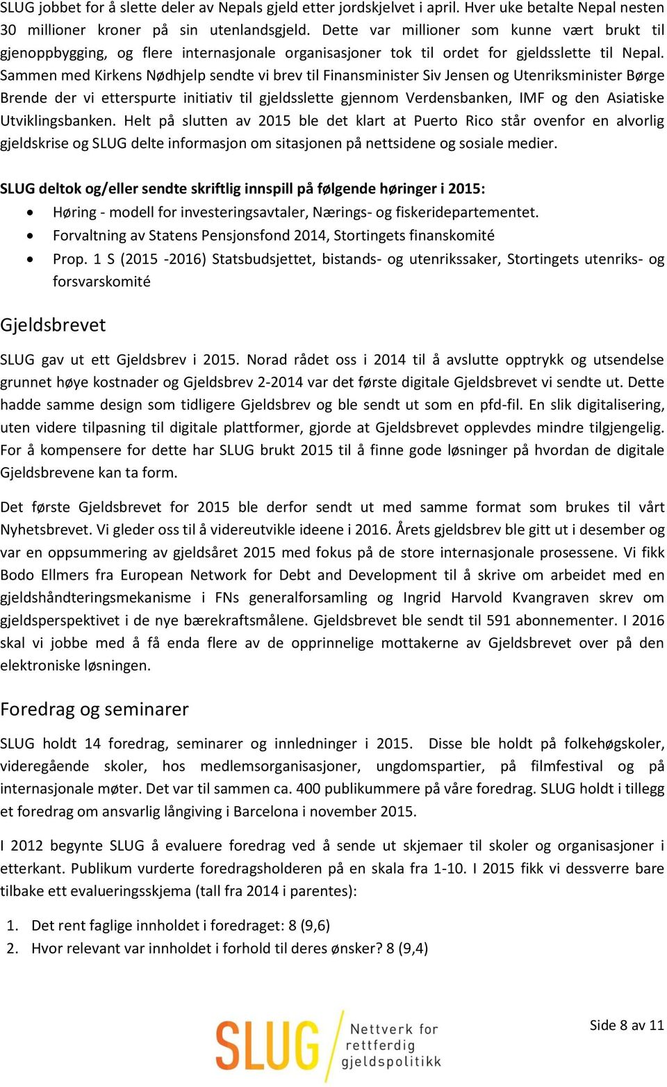 Sammen med Kirkens Nødhjelp sendte vi brev til Finansminister Siv Jensen og Utenriksminister Børge Brende der vi etterspurte initiativ til gjeldsslette gjennom Verdensbanken, IMF og den Asiatiske