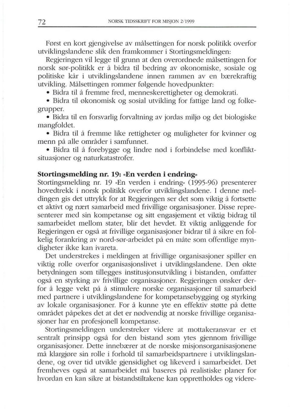 Malsettingen rommer folgende hovedpunkter: Bidra til a fremme fred, menneskerettigheter og demokrati. Bidra til okonomisk og sosial utvikling for fattige land og folkegrupper.