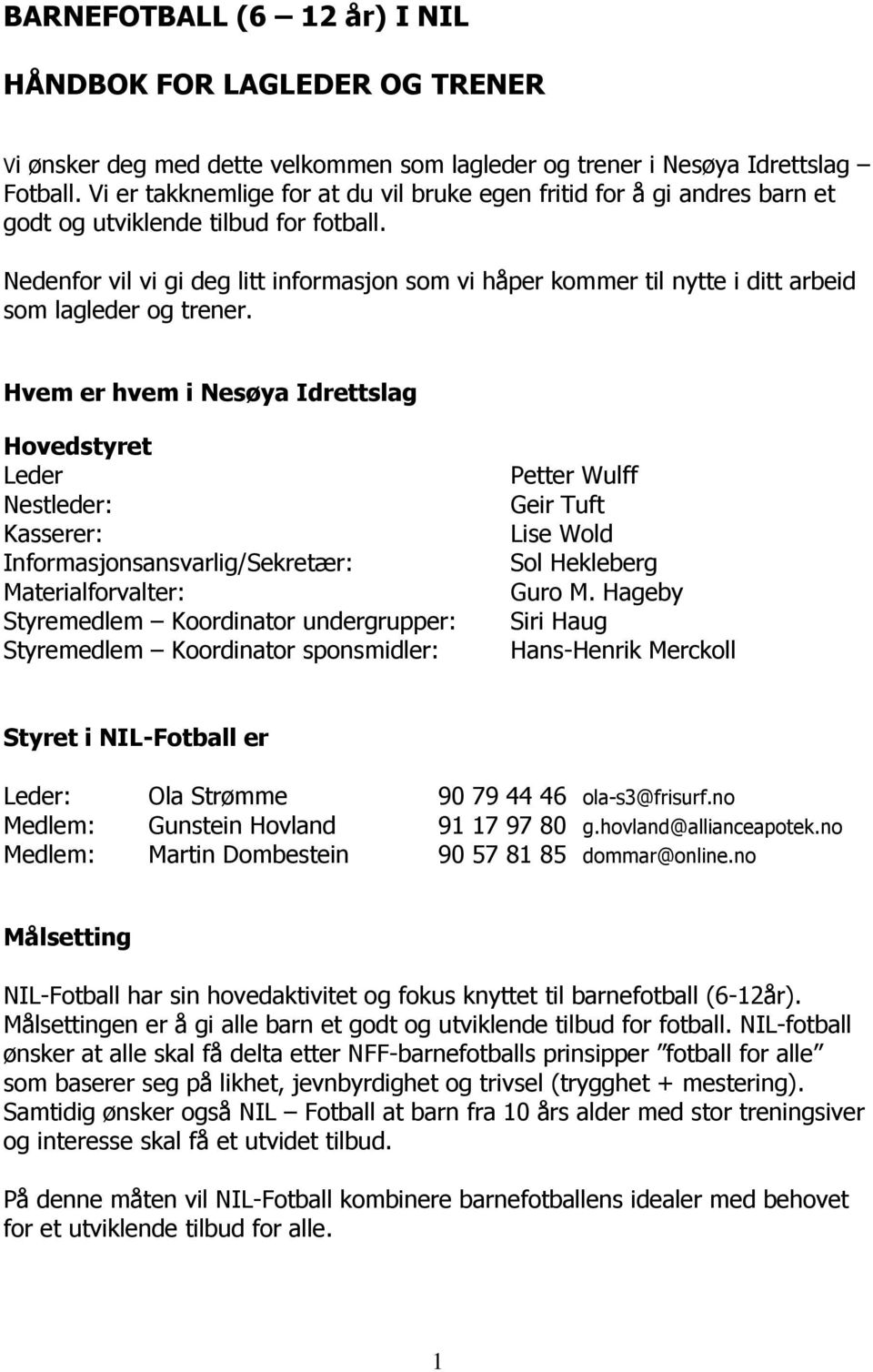 Nedenfor vil vi gi deg litt informasjon som vi håper kommer til nytte i ditt arbeid som lagleder og trener.