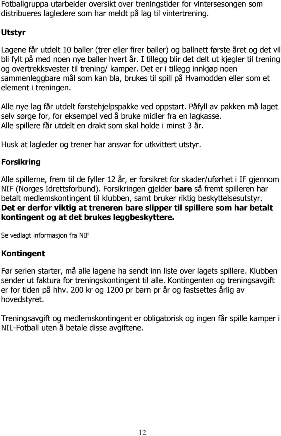 I tillegg blir det delt ut kjegler til trening og overtrekksvester til trening/ kamper.