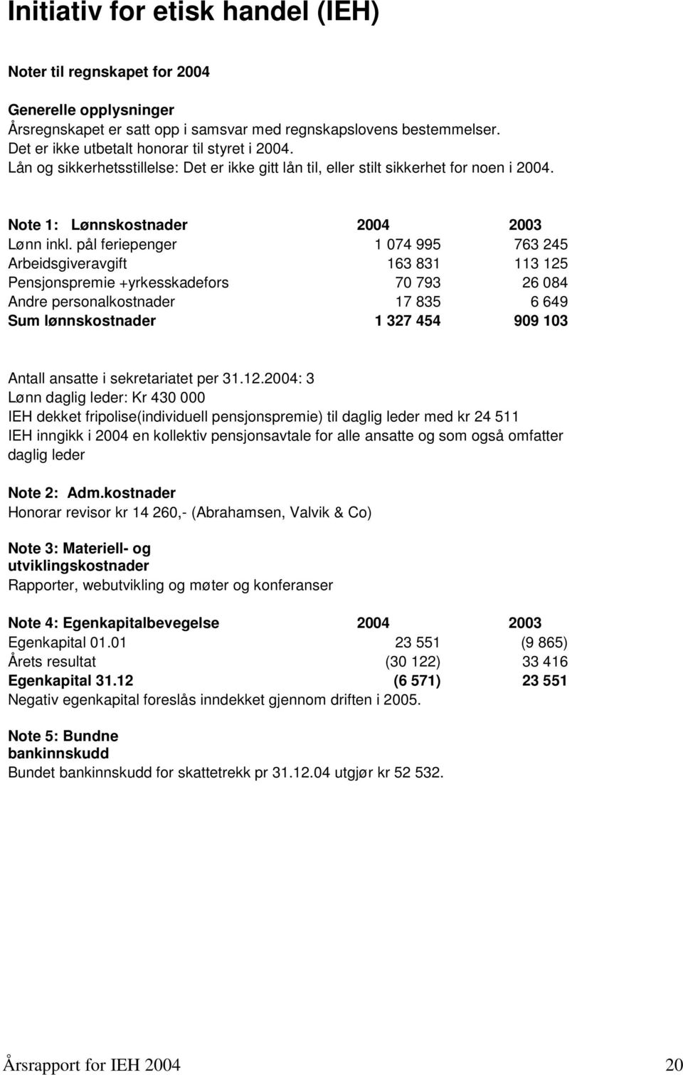 pål feriepenger 1 074 995 763 245 Arbeidsgiveravgift 163 831 113 125 Pensjonspremie +yrkesskadefors 70 793 26 084 Andre personalkostnader 17 835 6 649 Sum lønnskostnader 1 327 454 909 103 Antall