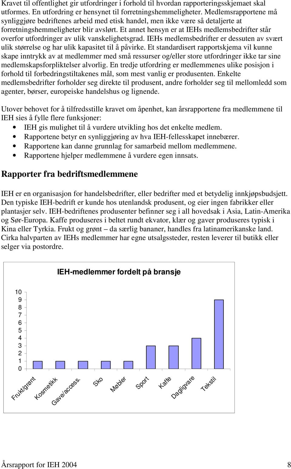 Et annet hensyn er at IEHs medlemsbedrifter står overfor utfordringer av ulik vanskelighetsgrad. IEHs medlemsbedrifter er dessuten av svært ulik størrelse og har ulik kapasitet til å påvirke.