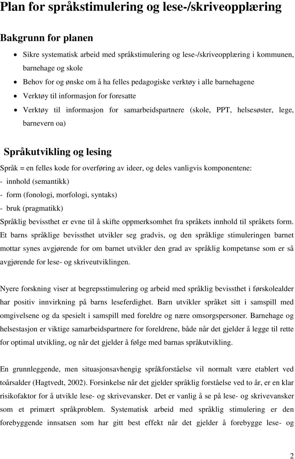 lesing Språk = en felles kode for overføring av ideer, og deles vanligvis komponentene: - innhold (semantikk) - form (fonologi, morfologi, syntaks) - bruk (pragmatikk) Språklig bevissthet er evne til