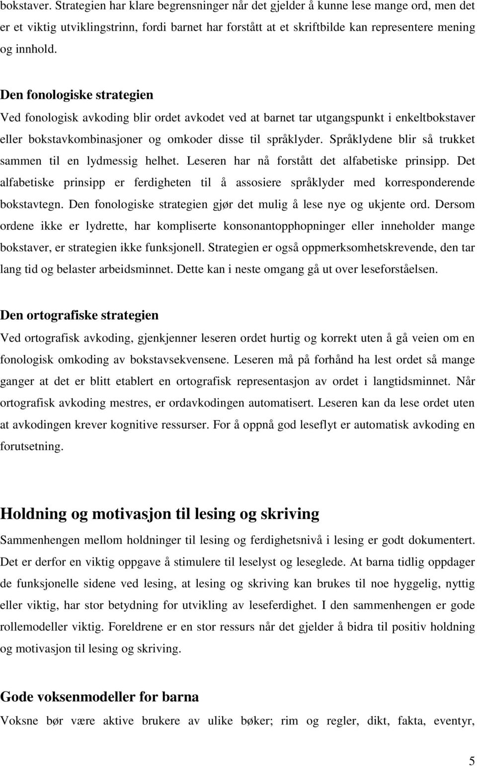 Den fonologiske strategien Ved fonologisk avkoding blir ordet avkodet ved at barnet tar utgangspunkt i enkeltbokstaver eller bokstavkombinasjoner og omkoder disse til språklyder.