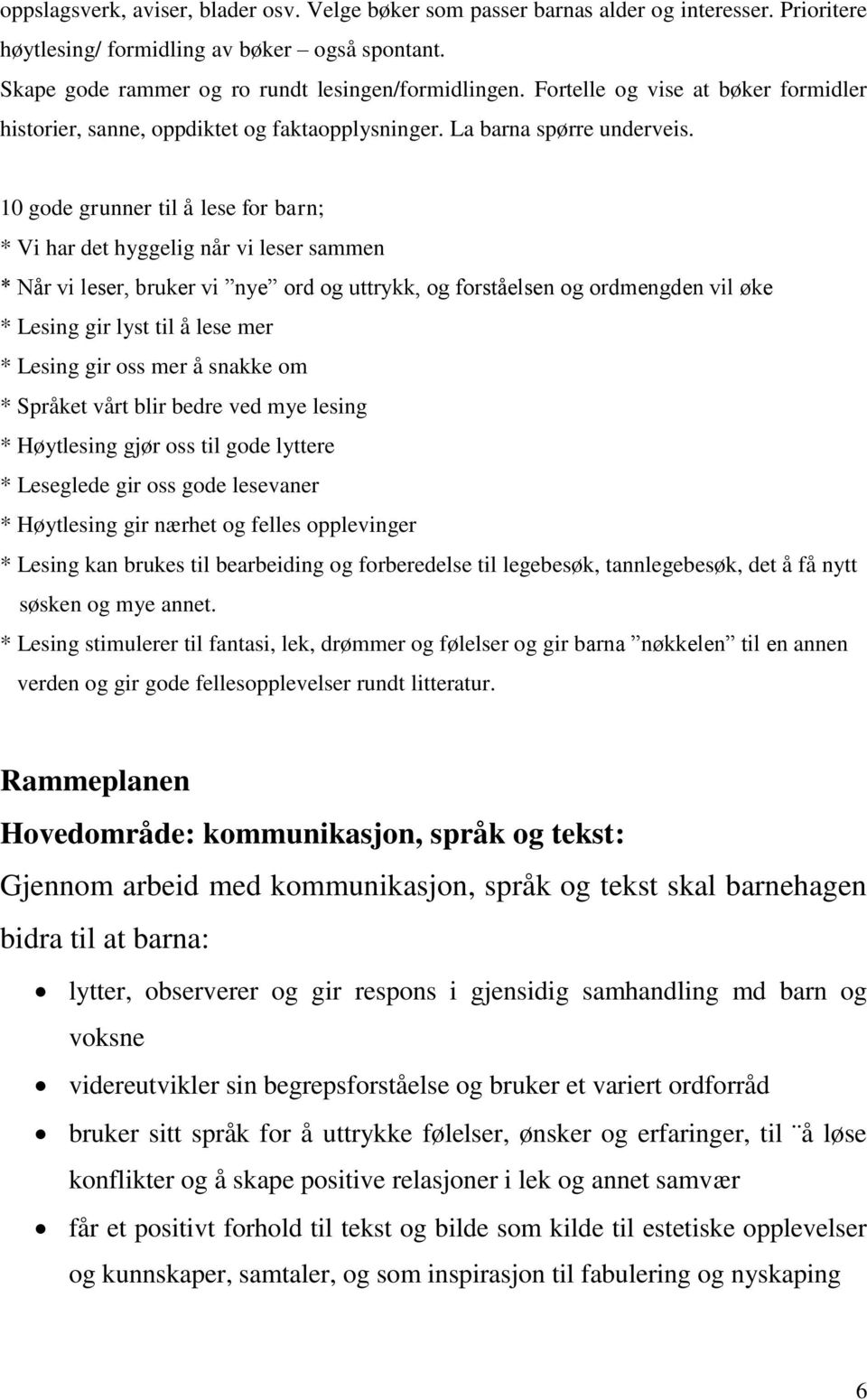 10 gode grunner til å lese for barn; * Vi har det hyggelig når vi leser sammen * Når vi leser, bruker vi nye ord og uttrykk, og forståelsen og ordmengden vil øke * Lesing gir lyst til å lese mer *