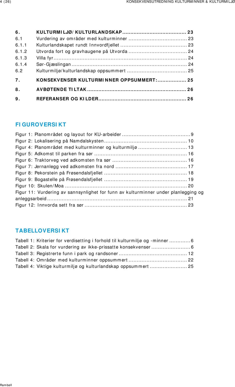 .. 26 FIGUROVERSIKT Figur 1: Planområdet og layout for KU-arbeider... 9 Figur 2: Lokalisering på Namdalskysten... 10 Figur 4: Planområdet med kulturminner og kulturmiljø.