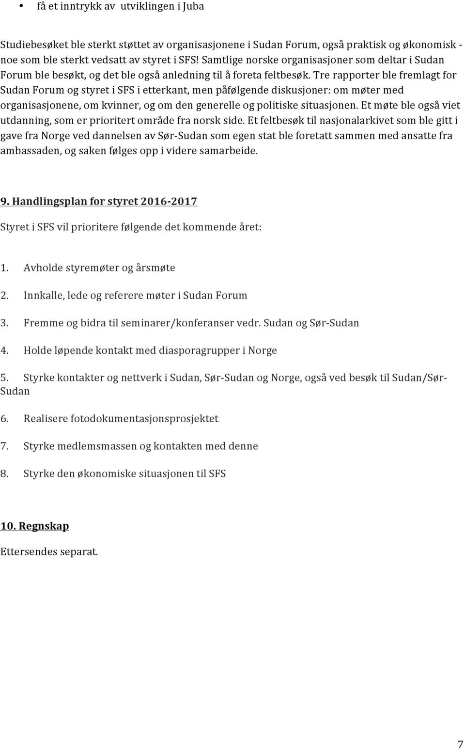 Tre rapporter ble fremlagt for Sudan Forum og styret i SFS i etterkant, men påfølgende diskusjoner: om møter med organisasjonene, om kvinner, og om den generelle og politiske situasjonen.