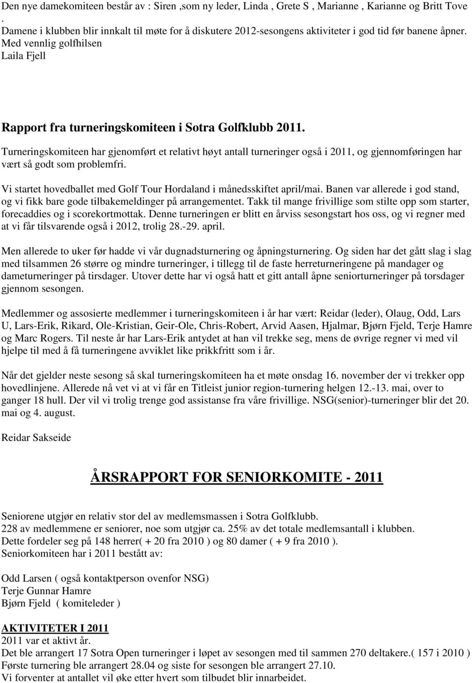 Turneringskomiteen har gjenomført et relativt høyt antall turneringer også i 2011, og gjennomføringen har vært så godt som problemfri.