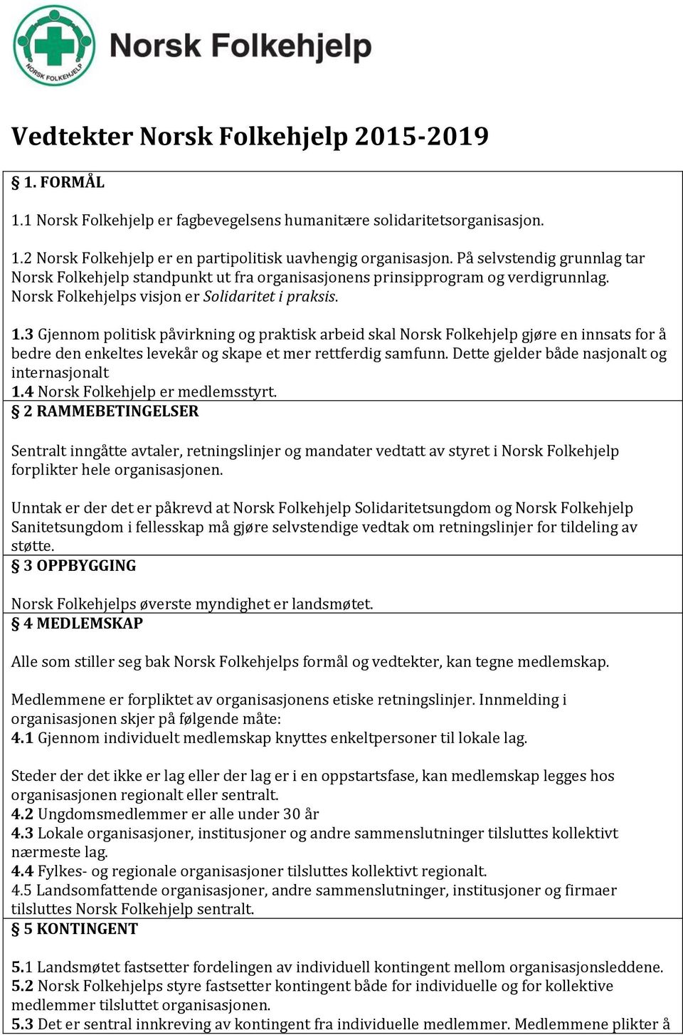 3 Gjennom politisk påvirkning og praktisk arbeid skal Norsk Folkehjelp gjøre en innsats for å bedre den enkeltes levekår og skape et mer rettferdig samfunn.