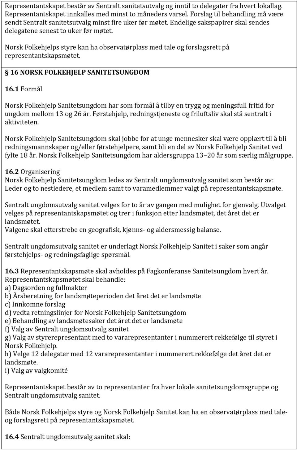 Norsk Folkehjelps styre kan ha observatørplass med tale og forslagsrett på representantskapsmøtet. 16 NORSK FOLKEHJELP SANITETSUNGDOM 16.