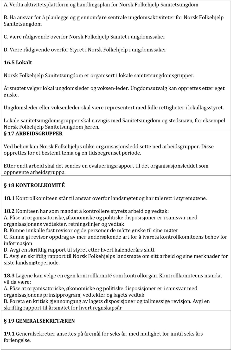 5 Lokalt Norsk Folkehjelp Sanitetsungdom er organisert i lokale sanitetsungdomsgrupper. Årsmøtet velger lokal ungdomsleder og voksen-leder. Ungdomsutvalg kan opprettes etter eget ønske.