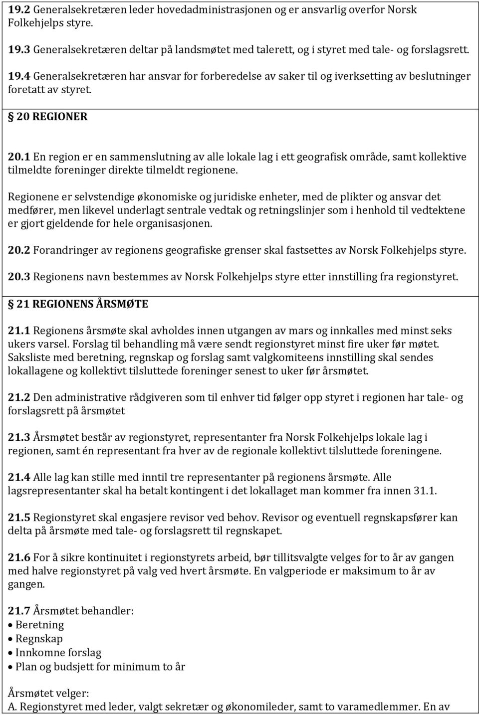 4 Generalsekretæren har ansvar for forberedelse av saker til og iverksetting av beslutninger foretatt av styret. 20 REGIONER 20.