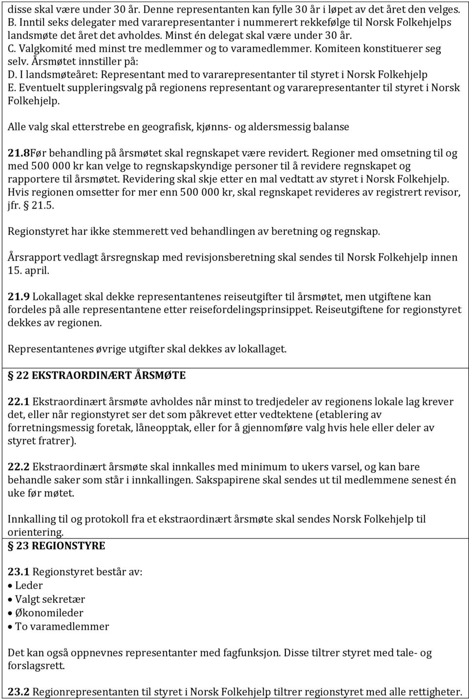 Valgkomité med minst tre medlemmer og to varamedlemmer. Komiteen konstituerer seg selv. Årsmøtet innstiller på: D.