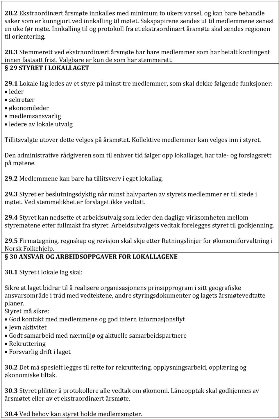 3 Stemmerett ved ekstraordinært årsmøte har bare medlemmer som har betalt kontingent innen fastsatt frist. Valgbare er kun de som har stemmerett. 29 STYRET I LOKALLAGET 29.