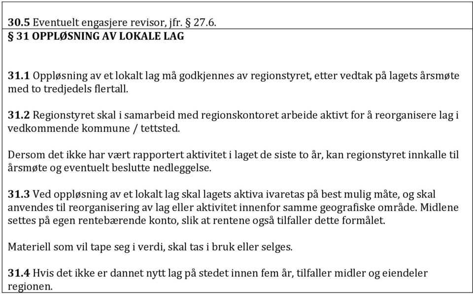 3 Ved oppløsning av et lokalt lag skal lagets aktiva ivaretas på best mulig måte, og skal anvendes til reorganisering av lag eller aktivitet innenfor samme geografiske område.