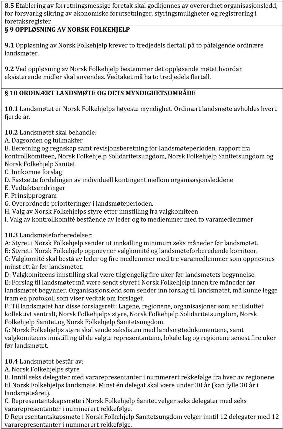 Vedtaket må ha to tredjedels flertall. 10 ORDINÆRT LANDSMØTE OG DETS MYNDIGHETSOMRÅDE 10.1 Landsmøtet er Norsk Folkehjelps høyeste myndighet. Ordinært landsmøte avholdes hvert fjerde år. 10.2 Landsmøtet skal behandle: A.