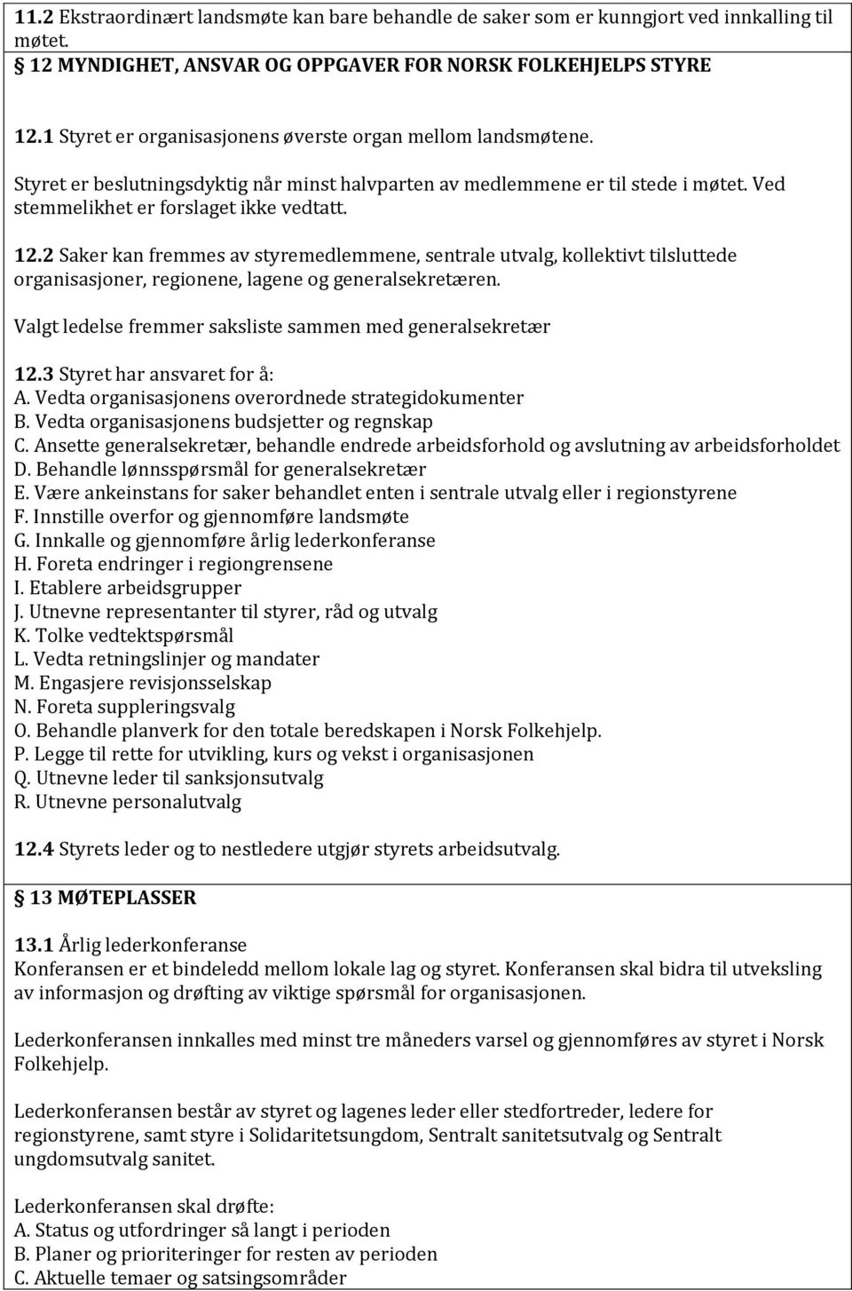 2 Saker kan fremmes av styremedlemmene, sentrale utvalg, kollektivt tilsluttede organisasjoner, regionene, lagene og generalsekretæren. Valgt ledelse fremmer saksliste sammen med generalsekretær 12.