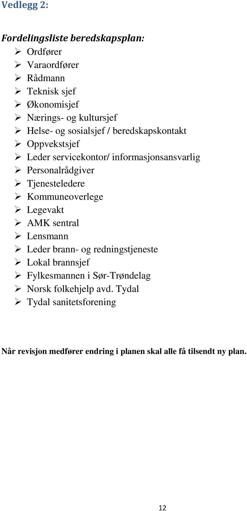 Tjenesteledere Kommuneoverlege Legevakt AMK sentral Lensmann Leder brann- og redningstjeneste Lokal brannsjef Fylkesmannen i