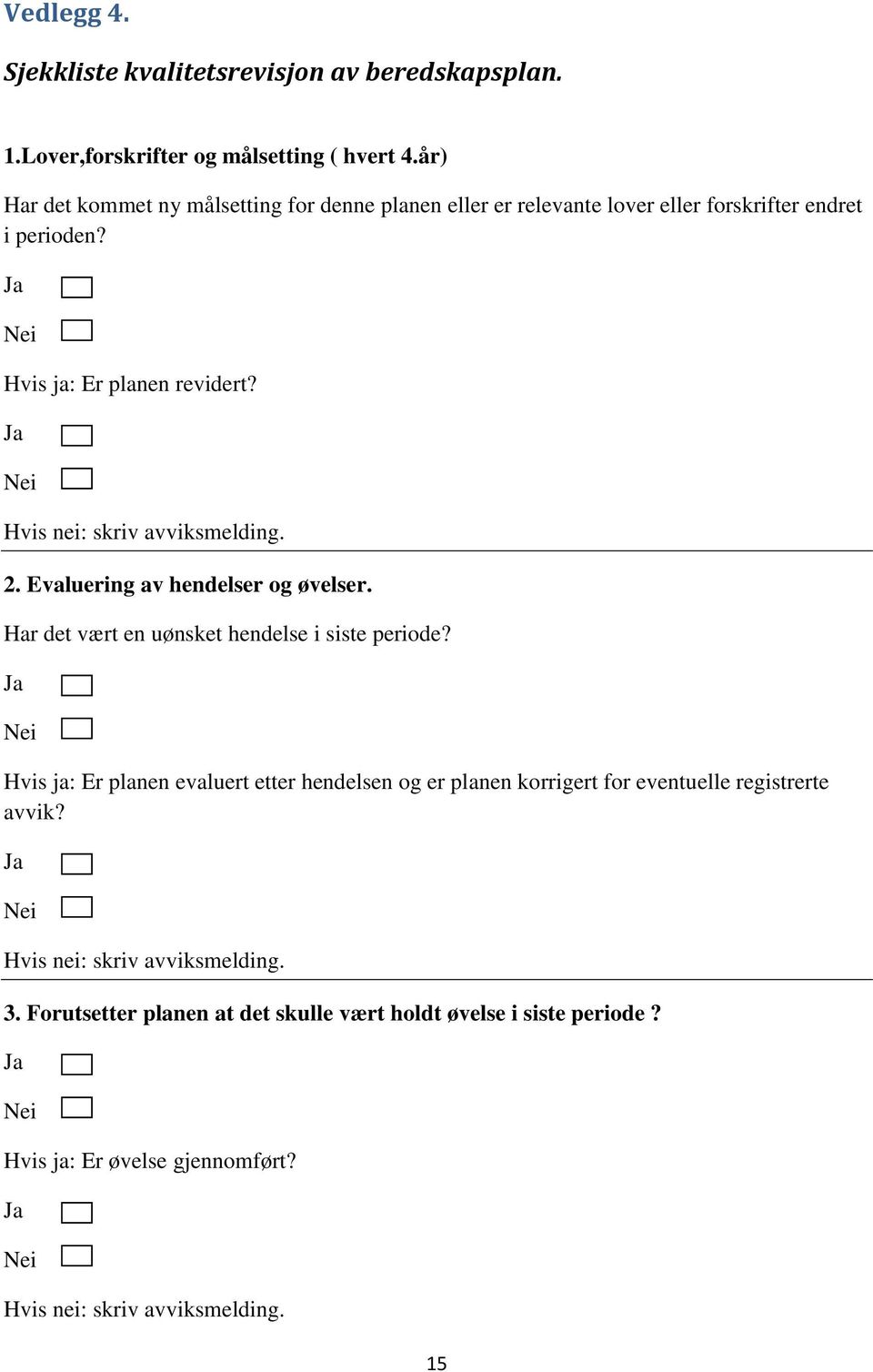 Ja Nei Hvis nei: skriv avviksmelding. 2. Evaluering av hendelser og øvelser. Har det vært en uønsket hendelse i siste periode?