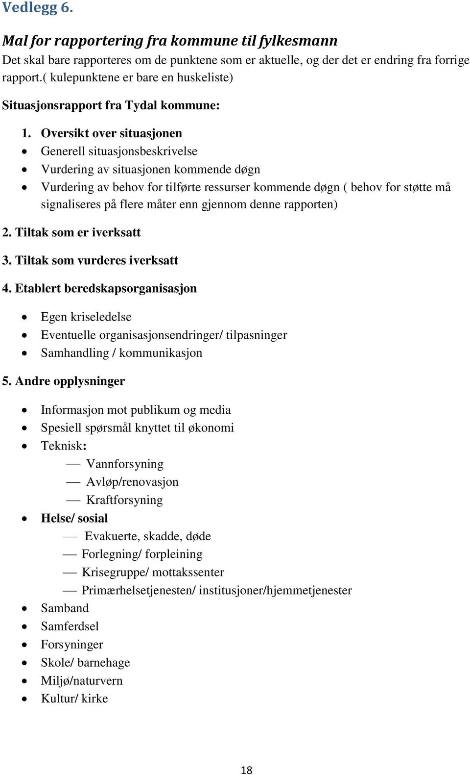 Oversikt over situasjonen Generell situasjonsbeskrivelse Vurdering av situasjonen kommende døgn Vurdering av behov for tilførte ressurser kommende døgn ( behov for støtte må signaliseres på flere