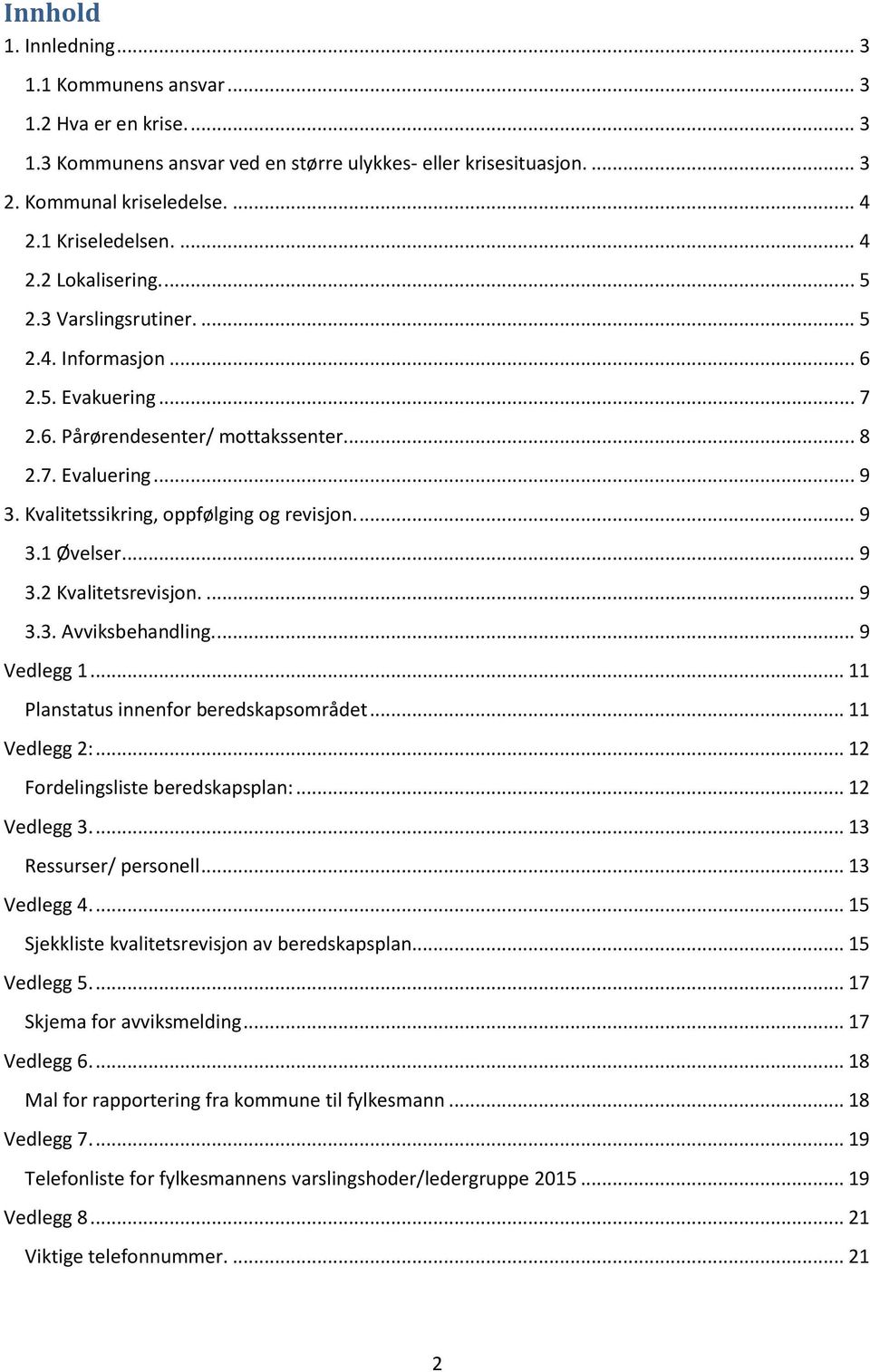 Kvalitetssikring, oppfølging og revisjon.... 9 3.1 Øvelser... 9 3.2 Kvalitetsrevisjon.... 9 3.3. Avviksbehandling.... 9 Vedlegg 1... 11 Planstatus innenfor beredskapsområdet... 11 Vedlegg 2:.