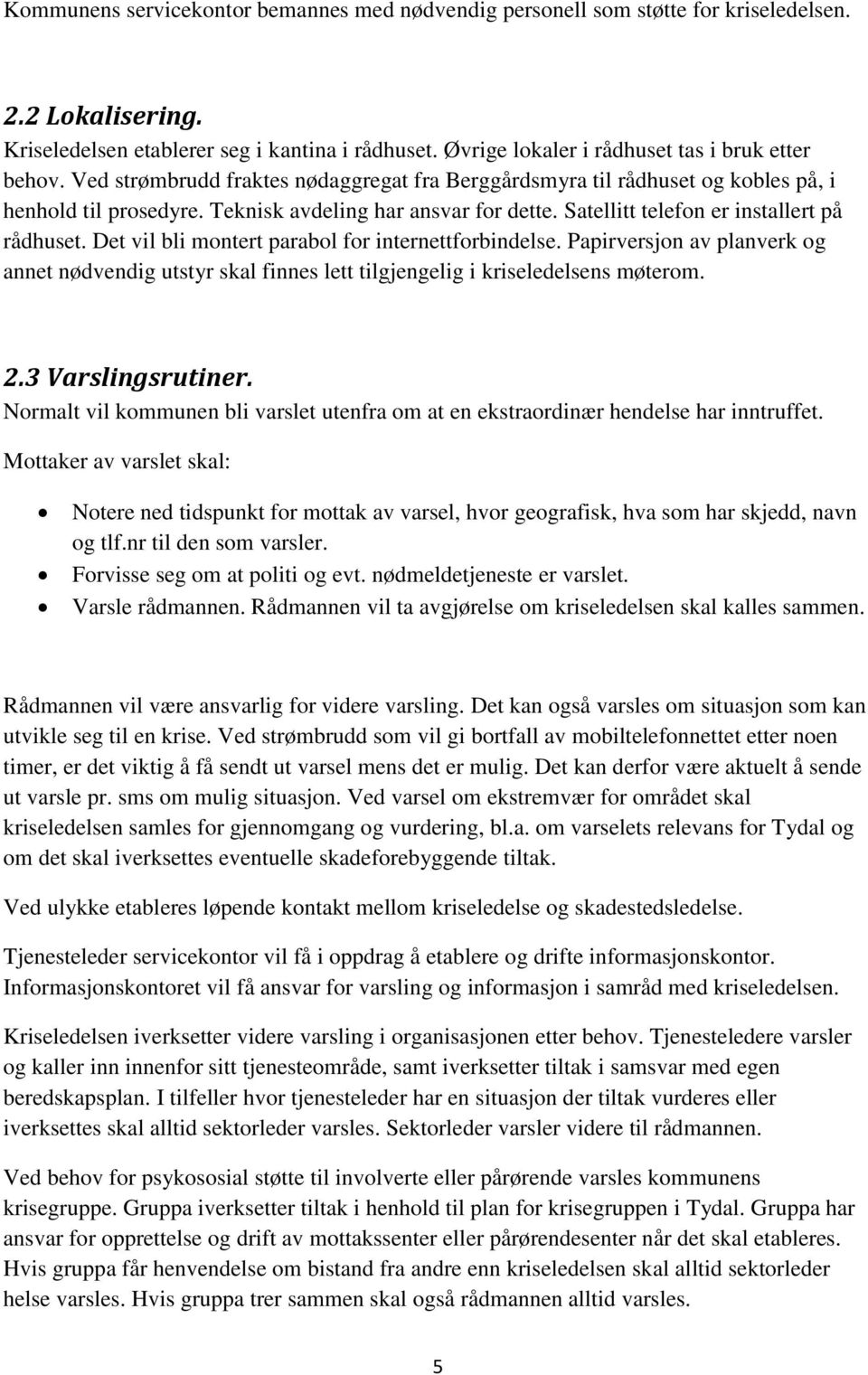 Satellitt telefon er installert på rådhuset. Det vil bli montert parabol for internettforbindelse.