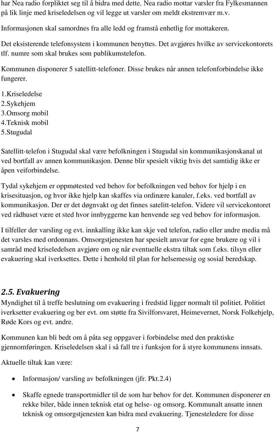 Disse brukes når annen telefonforbindelse ikke fungerer. 1.Kriseledelse 2.Sykehjem 3.Omsorg mobil 4.Teknisk mobil 5.