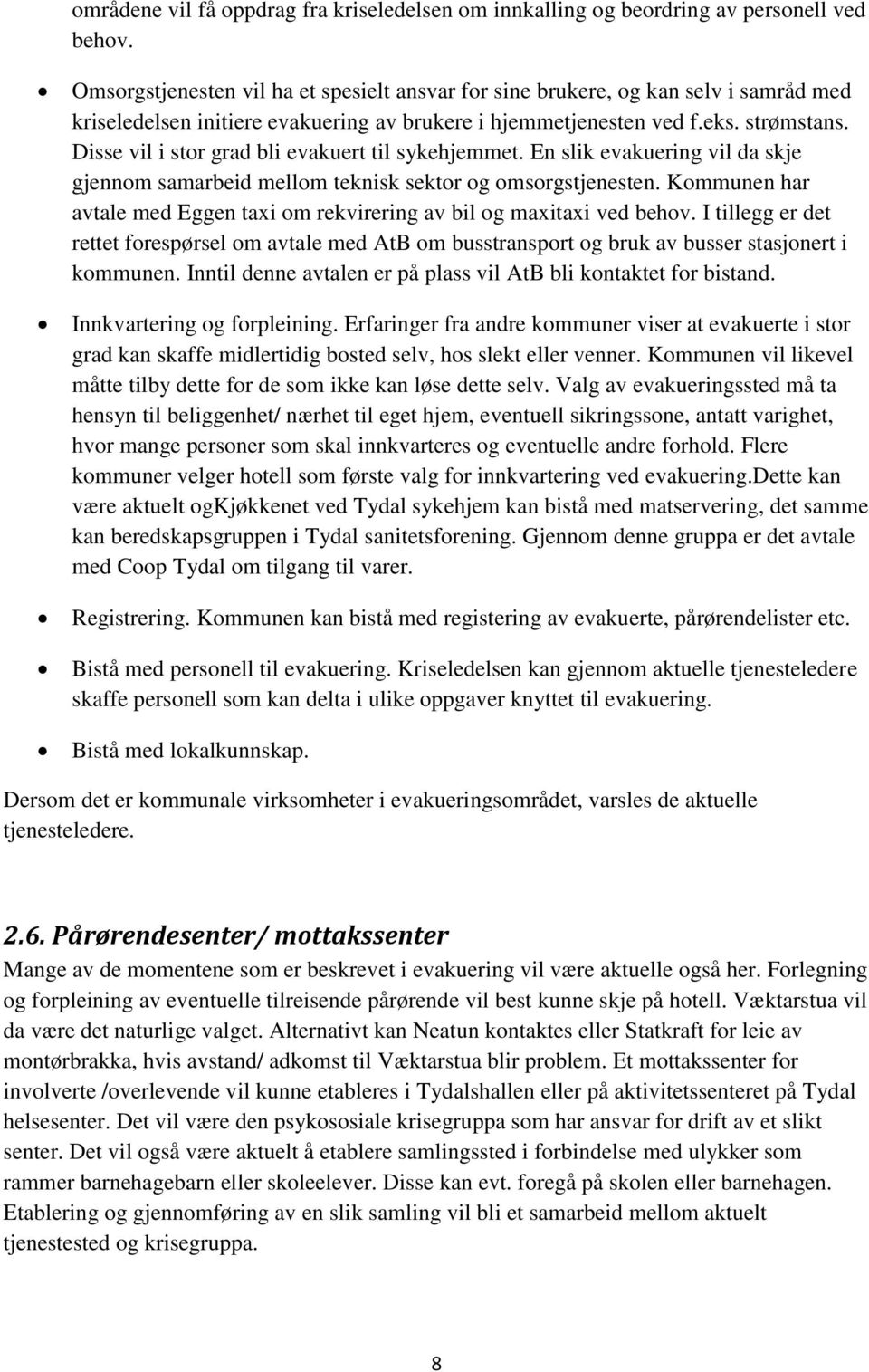 Disse vil i stor grad bli evakuert til sykehjemmet. En slik evakuering vil da skje gjennom samarbeid mellom teknisk sektor og omsorgstjenesten.