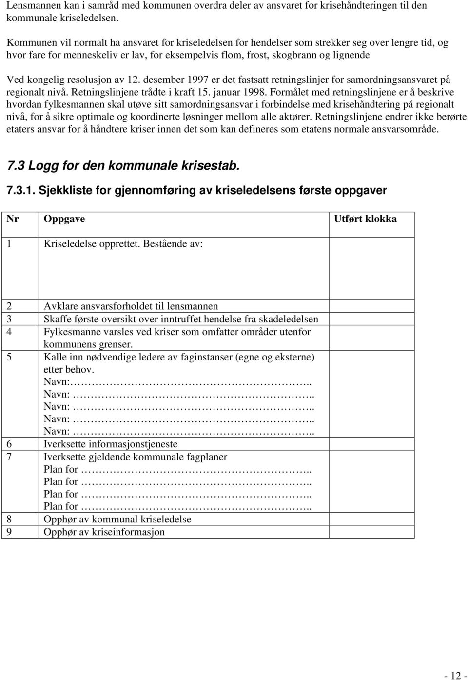 resolusjon av 12. desember 1997 er det fastsatt retningslinjer for samordningsansvaret på regionalt nivå. Retningslinjene trådte i kraft 15. januar 1998.