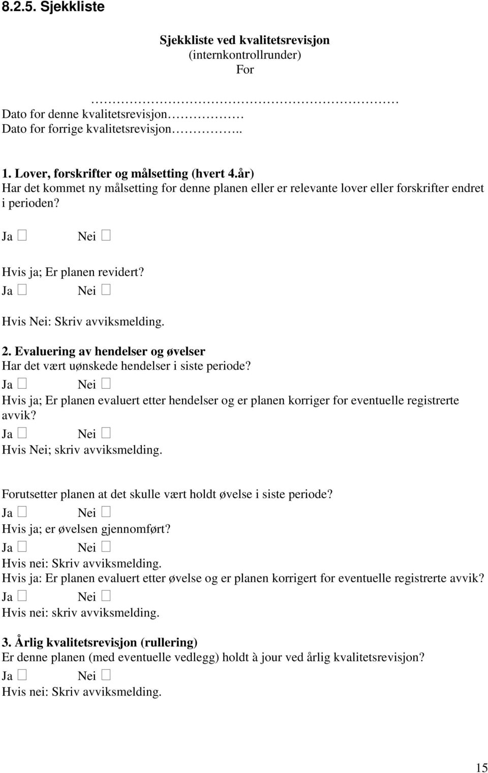 Evaluering av hendelser og øvelser Har det vært uønskede hendelser i siste periode? Hvis ja; Er planen evaluert etter hendelser og er planen korriger for eventuelle registrerte avvik?