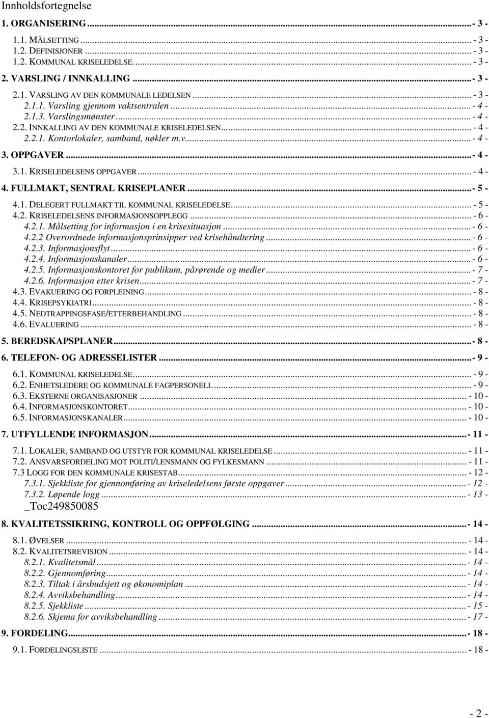 ..- 4-3.1. KRISELEDELSENS OPPGAVER... - 4-4. FULLMAKT, SENTRAL KRISEPLANER...- 5-4.1. DELEGERT FULLMAKT TIL KOMMUNAL KRISELEDELSE... - 5-4.2. KRISELEDELSENS INFORMASJONSOPPLEGG... - 6-4.2.1. Målsetting for informasjon i en krisesituasjon.