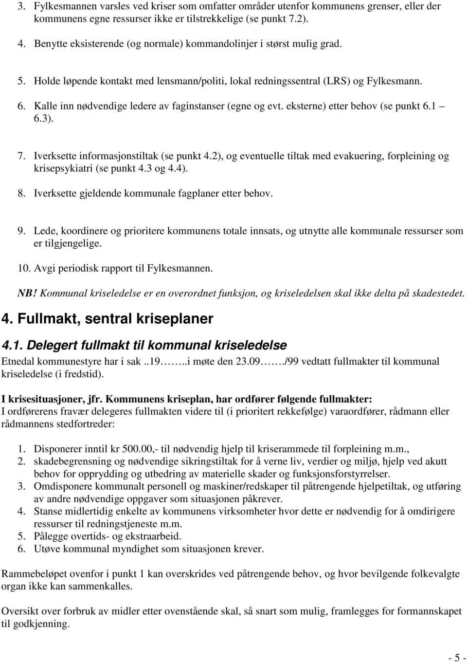 Kalle inn nødvendige ledere av faginstanser (egne og evt. eksterne) etter behov (se punkt 6.1 6.3). 7. Iverksette informasjonstiltak (se punkt 4.