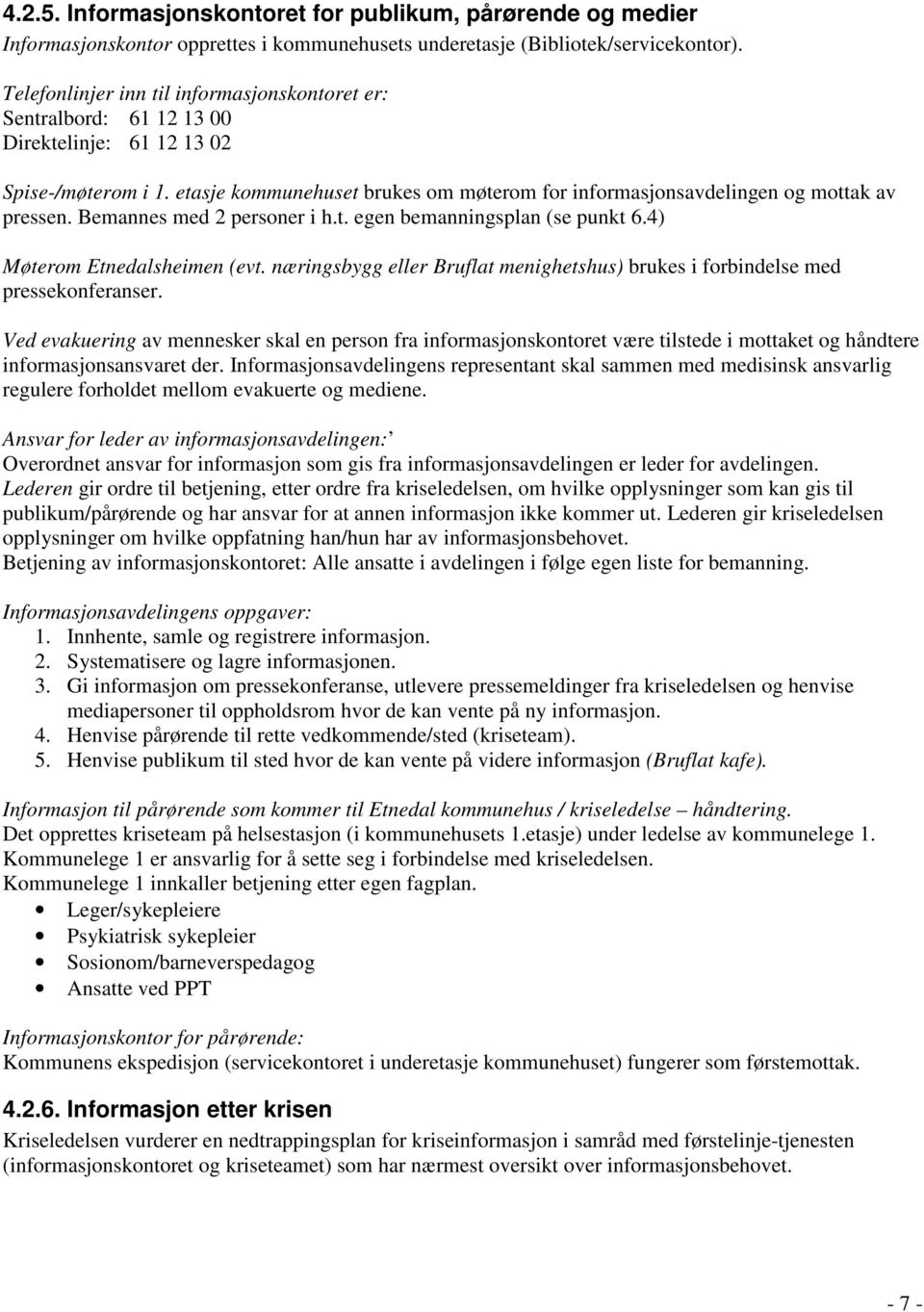 etasje kommunehuset brukes om møterom for informasjonsavdelingen og mottak av pressen. Bemannes med 2 personer i h.t. egen bemanningsplan (se punkt 6.4) Møterom Etnedalsheimen (evt.