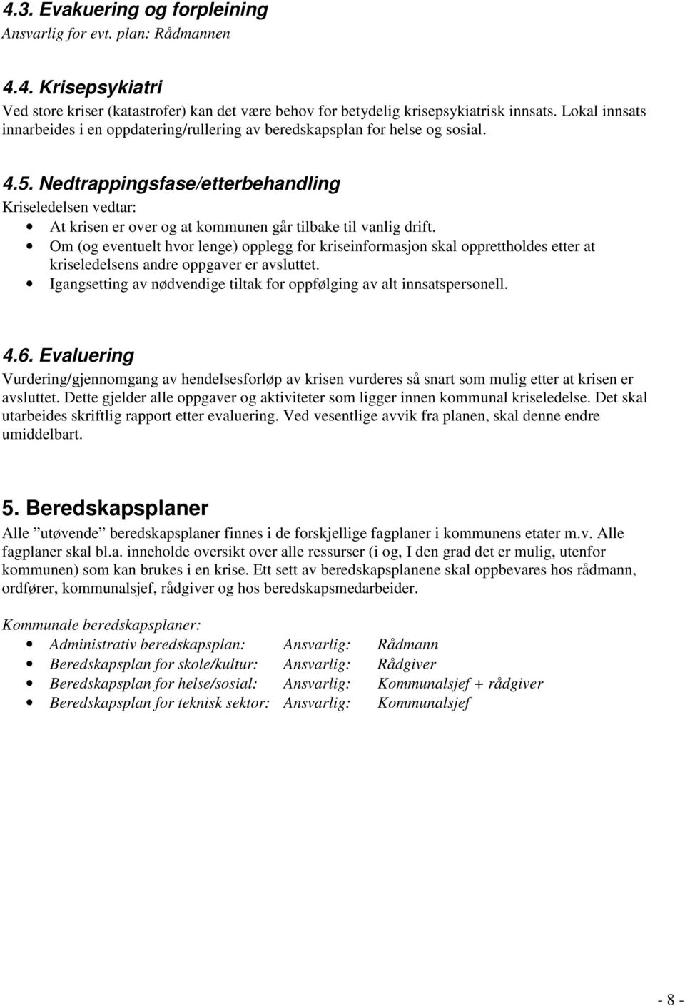 Nedtrappingsfase/etterbehandling Kriseledelsen vedtar: At krisen er over og at kommunen går tilbake til vanlig drift.